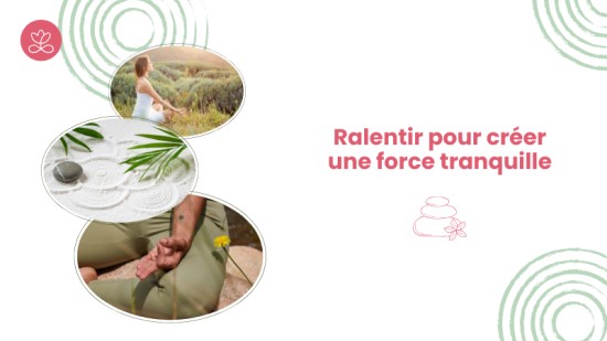 Ralentir pour créer une force tranquille